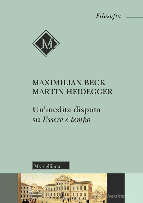 Un'inedita disputa su «Essere e tempo» di Maximilan Beck, Martin Heidegger edito da Morcelliana