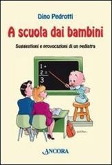 A scuola dai bambini. Suggestioni e provocazioni di un pediatra di Dino Pedrotti edito da Ancora