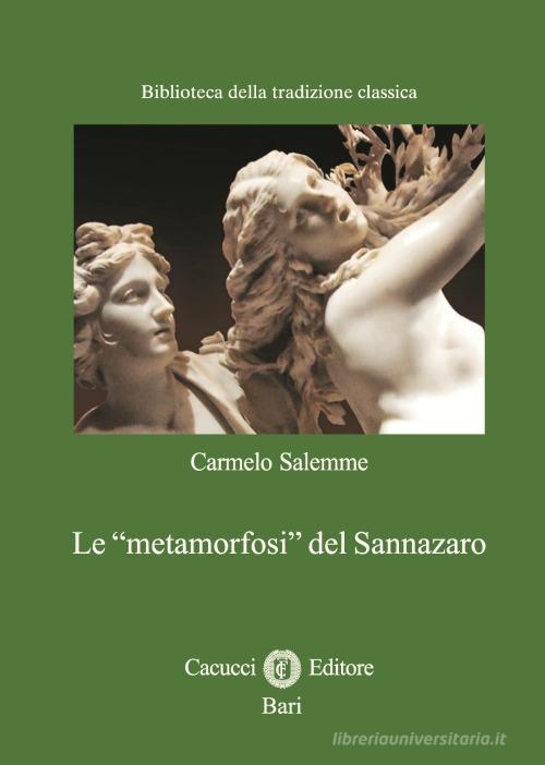 Le «metamorfosi» del Sannazaro. Nuova ediz. di Carmelo Salemme edito da Cacucci