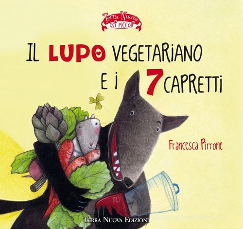 Il lupo vegetariano e i 7 capretti. Ediz. a colori di Francesca Pirrone edito da Terra Nuova Edizioni