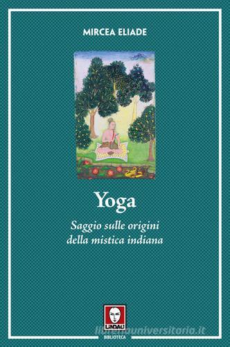 Yoga. Saggio sulle origini della mistica indiana. Nuova ediz. di Mircea Eliade edito da Lindau