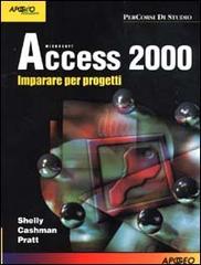 Access 2000. Imparare per progetti di Shelly Gary B., Cashman Thomas J., Pratt Philip J. edito da Apogeo
