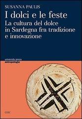 I dolci e le feste. La cultura del dolce in Sardegna fra tradizone e innovazione di Susanna Paulis edito da CUEC Editrice