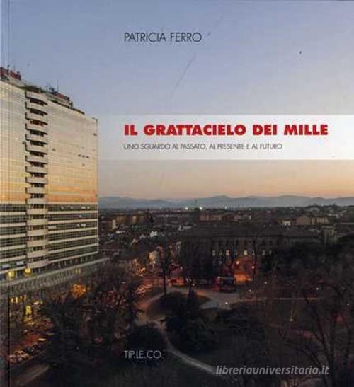 Il grattacielo dei mille. Uno sguardo al passato, al presente e al futuro di Patricia Ferro edito da TIP.LE.CO