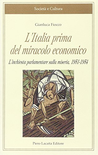 L' Italia prima del miracolo economico. L'inchiesta parlamentare sulla miseria, 1951-1954 di Gianluca Fiocco edito da Lacaita