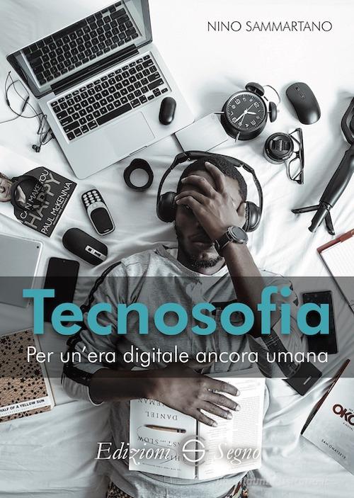 Tecnosofia. Per un'era digitale ancora umana di Nino Sammartano edito da Edizioni Segno