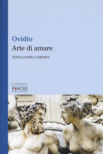Arte di amare. Testo latino a fronte di P. Nasone Ovidio edito da Foschi (Santarcangelo)