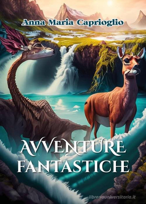 Avventure fantastiche di Anna Maria Caprioglio edito da Youcanprint