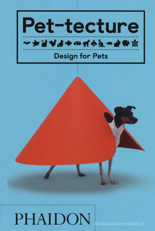 Pet-tecture. Design for pets. Ediz. a colori di Tom Wainwright edito da Phaidon