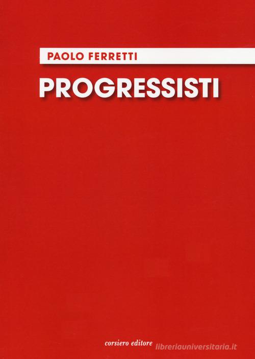 Progressisti di Paolo Ferretti edito da Corsiero Editore