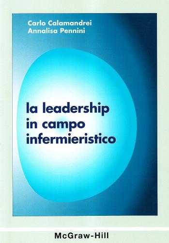 La leadership in campo infermieristico di Carlo Calamandrei, A. Pennini edito da McGraw-Hill Education