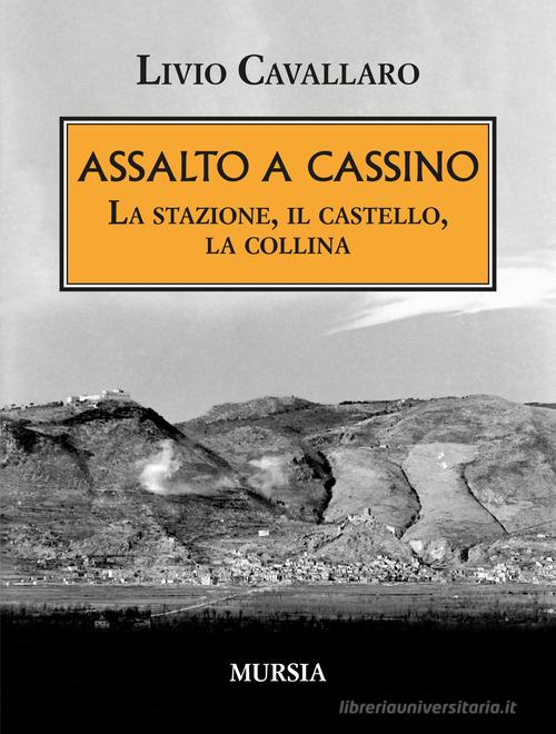 Assalto a Cassino. La stazione, il castello, la collina di Livio Cavallaro edito da Mursia