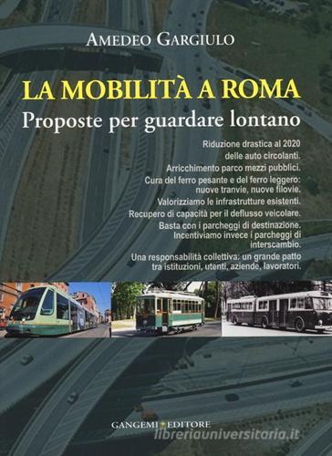La mobilità a Roma. Proposte per guardare lontano di Amedeo Gargiulo edito da Gangemi Editore