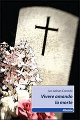 Vivere amando la morte di Leo A. Corrado edito da Gruppo Albatros Il Filo