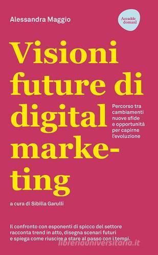 Visioni future di digital marketing. Percorso tra cambiamenti, nuove sfide e opportunità per capirne l'evoluzione di Alessandra Maggio edito da Flaccovio Dario