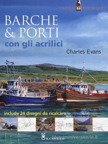 Barche & porti con gli acrilici. Ediz. illustrata di Charles Evans edito da Il Castello