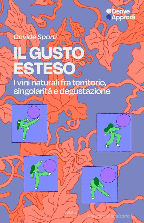Il gusto esteso. I vini naturali tra territorio, singolarità e degustazione di Davide Sparti edito da DeriveApprodi