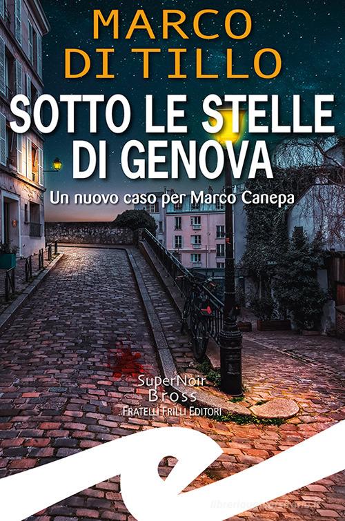 Sotto le stelle di Genova. Un nuovo caso per Marco Canepa di Marco Di Tillo edito da Frilli
