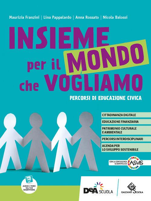Insieme per il mondo che vogliamo. Percorsi di educazione civica. Per la Scuola media. Con e-book. Con espansione online di Maurizia Franzini, Lina Pappalardo, Anna Rossato edito da Garzanti Scuola