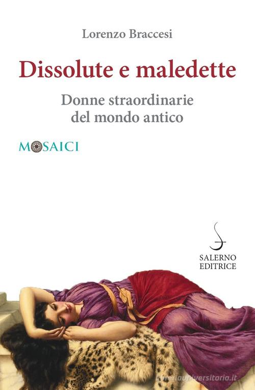 Dissolute e maledette. Donne straordinarie del mondo antico di Lorenzo Braccesi edito da Salerno Editrice