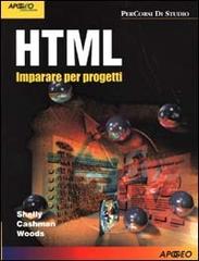 HTML. Imparare per progetti di Shelly Gary B., Cashman Thomas J., Woods Denise M. edito da Apogeo