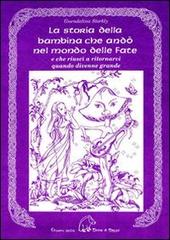 La storia della bambina che andò nel mondo delle fate. E che riuscì a ritornarvi quando divenne grande di Guendalina Storkly edito da Terra di Mezzo