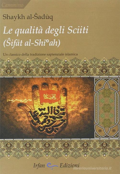 La qualità degli sciiti (Sifat al-Shia). Un classico della tradizione sapienziale islamica di Shaykh Al-Saduq edito da Irfan