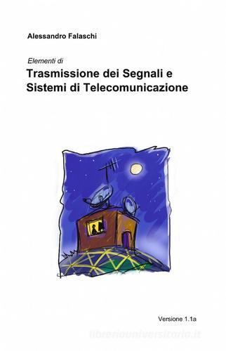Trasmissione dei segnali e sistemi di telecomunicazione di Alessandro Falaschi edito da ilmiolibro self publishing