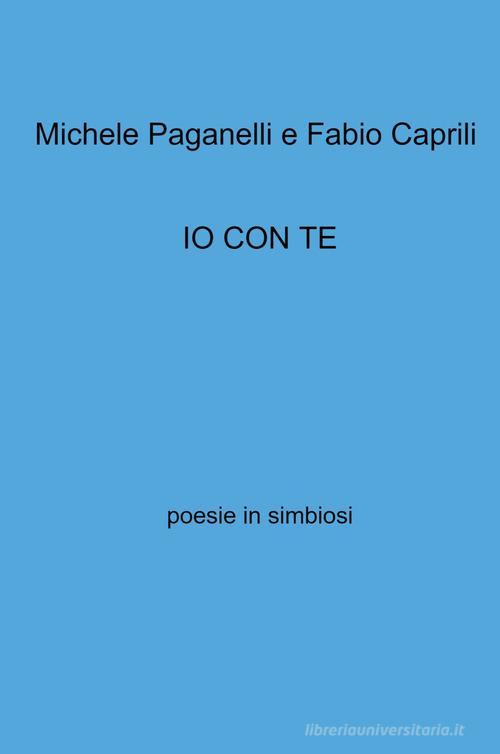 Io con te. Poesie in simbiosi di Michele Paganelli, Fabio Caprili edito da ilmiolibro self publishing