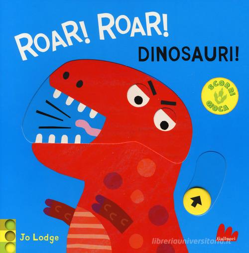 Roar! roar! Dinosauri! Scorri e gioca. Ediz. a colori di Jo Lodge edito da Gallucci