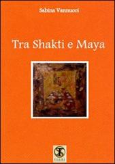 Tra Shakti e Maya. Poesie di Sabina Vannucci edito da Ass. Terre Sommerse