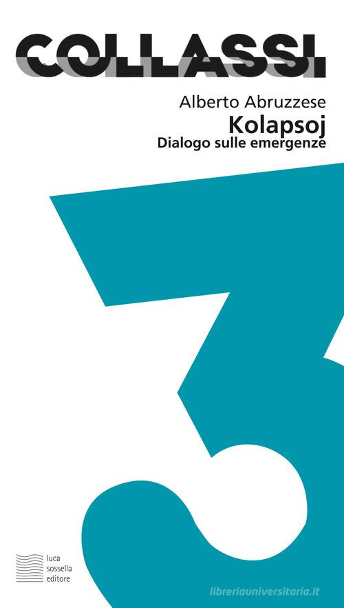 Kolapsoj. Dialogo sulle emergenze di Alberto Abruzzese edito da Luca Sossella Editore