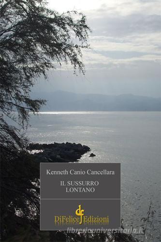 Il sussurro lontano di Kenneth C. Cancellara edito da Di Felice Edizioni