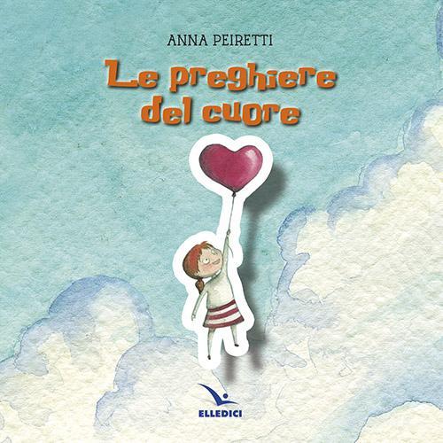 Le preghiere del cuore di Anna Peiretti edito da Editrice Elledici