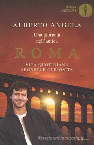 Una giornata nell'antica Roma. Vita quotidiana, segreti e curiosità di Alberto Angela edito da Mondadori