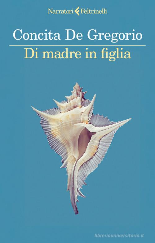 Libro Di madre in figlia di Concita De Gregorio I narratori di Feltrinelli