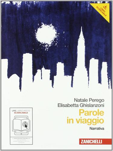 Parole in viaggio. Narrativa-Poesia e teatro. Con espansione online. Per le Scuole superiori di Natale Perego, Elisabetta Ghislanzoni edito da Zanichelli