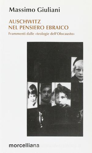 Auschwitz nel pensiero ebraico. Frammenti dalle «Teologie dell'olocausto» di Massimo Giuliani edito da Morcelliana