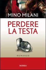 Perdere la testa di Mino Milani edito da Ugo Mursia Editore