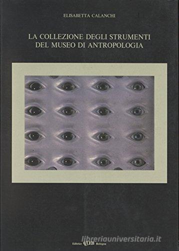 La collezione degli strumenti del Museo di antropologia di Elisabetta Calanchi edito da CLUEB