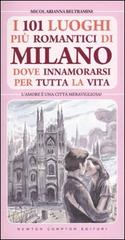 101 luoghi più romantici di Milano dove innamorarsi per tutta la vita di Micol A. Beltramini edito da Newton Compton
