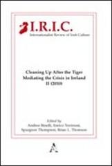 Internationalist review of irish culture. Cleaning up after the tiger. Mediating the crisis in Ireland di Andrea Binelli, Enrico Terrinoni, Spurgeon Thomson edito da Aracne