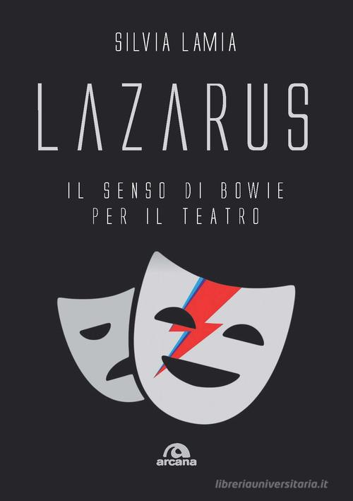 Lazarus. Il senso di Bowie per il teatro di Silvia Lamia edito da Arcana