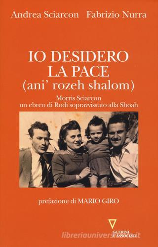 Io desidero la pace (anì' rozeh shalom). Morris Sciarcon, ebreo di Rodi sopravvissuto alla Shoah di Andrea Sciarcon, Fabrizio Nurra edito da Guerini e Associati