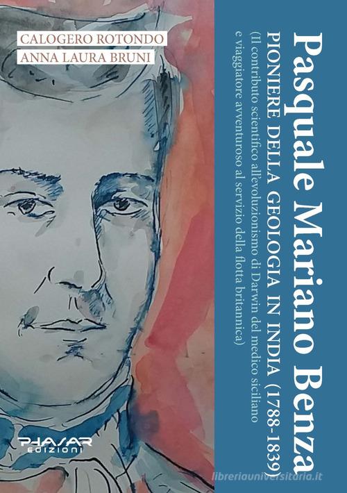 Pasquale Mariano Benza. Pioniere della geologia in India (1788-1839) di Calogero Rotondo, Anna Laura Bruni edito da Phasar Edizioni