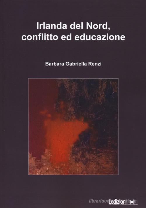 Irlanda del Nord, conflitto ed educazione di Barbara G. Renzi edito da Ledizioni