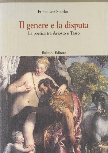 Il genere e la disputa. La poetica tra Ariosto e Tasso di Francesco Sberlati edito da Bulzoni