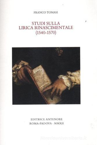 Studi sulla lirica rinascimentale (1540-1570) di Franco Tomasi edito da Antenore