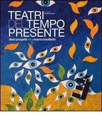 Teatri del tempo presente. Dieci progetti per la nuova creatività edito da Editoria & Spettacolo