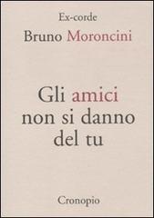 Gli amici non si danno del tu di Bruno Moroncini edito da Cronopio